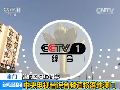 【澳门回归17周年】中央电视台综合频道将落