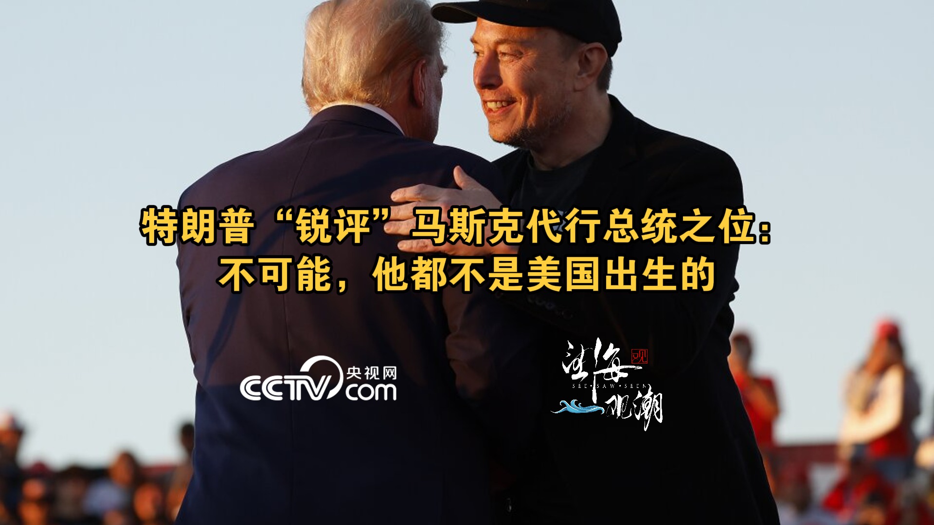 特朗普“锐评”马斯克代行总统之位：不可能，他都不是美国出生的