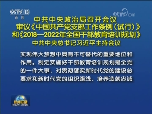 中共中央政治局召开会议 审议《中国共产党支部工作条例（试行）》和《2018—2022年全国干部教育培训规划》 中共中央总书记习近平主持会议