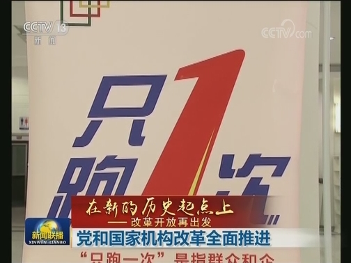 【在新的历史起点上——改革开放再出发】党和国家机构改革全面推进