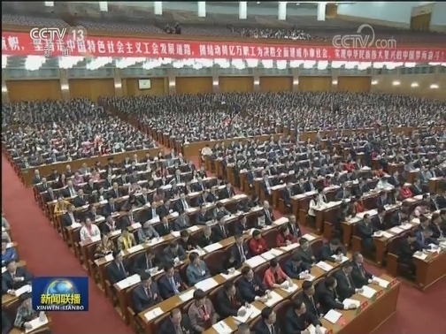 中国工会第十七次全国代表大会在京开幕 习近平李克强栗战书汪洋赵乐际韩正到会祝贺 王沪宁代表党中央致词