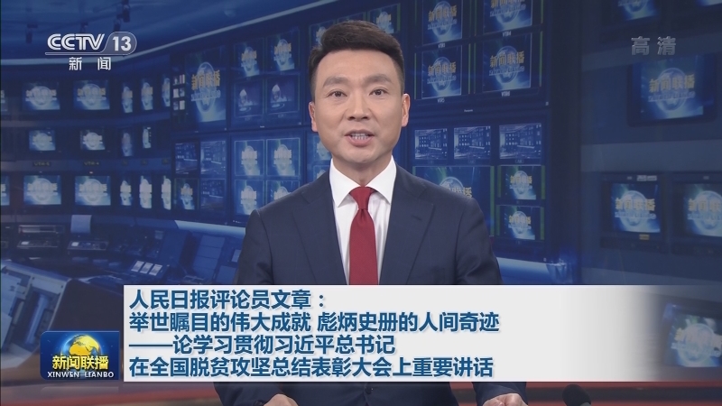 人民日报评论员文章：举世瞩目的伟大成就 彪炳史册的人间奇迹——论学习贯彻习近平总书记在全国脱贫攻坚总结表彰大会上重要讲话