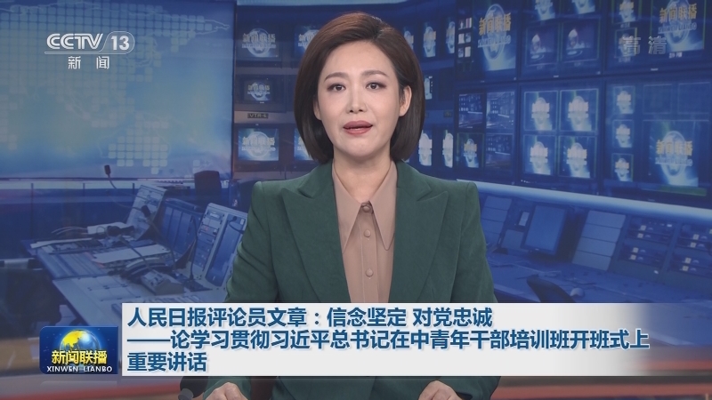 人民日报评论员文章：信念坚定 对党忠诚——论学习贯彻习近平总书记在中青年干部培训班开班式上重要讲话