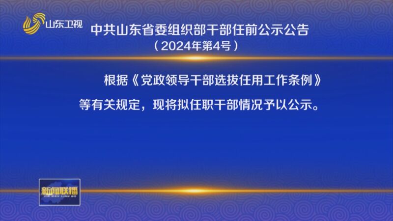[山东新闻联播]中共山东省委组织部干部任前公示公告(2024年第4号)