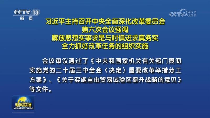 习近平主持召开中央全面深化改革委员会第六次会议强调 解放思想实事求是与时俱进求真务实 全力抓好改革任务的组织实施