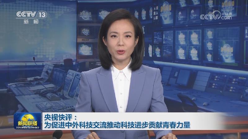 央视快评：为促进中外科技交流推动科技进步贡献青春力量