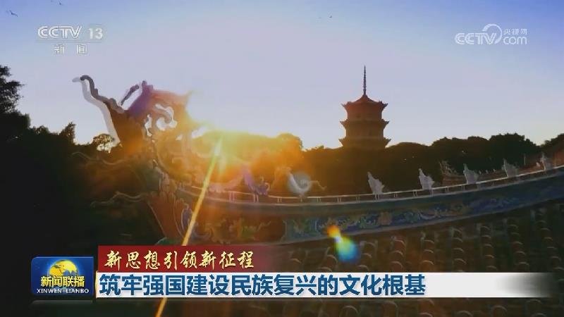 【新思想引领新征程】筑牢强国建设民族复兴的文化根基
